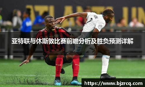 亚特联与休斯敦比赛前瞻分析及胜负预测详解