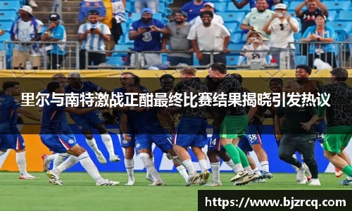 里尔与南特激战正酣最终比赛结果揭晓引发热议