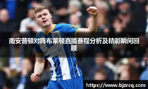 南安普顿对阵布莱顿直播赛程分析及精彩瞬间回顾