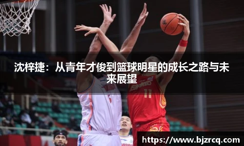 沈梓捷：从青年才俊到篮球明星的成长之路与未来展望