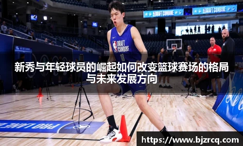 新秀与年轻球员的崛起如何改变篮球赛场的格局与未来发展方向